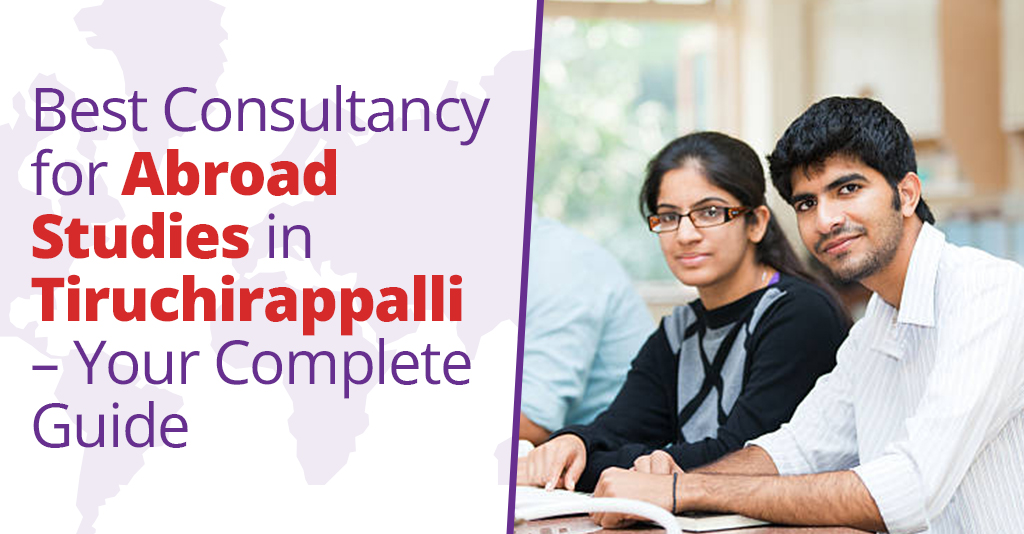 Best Consultancy for Abroad Studies in Trichy