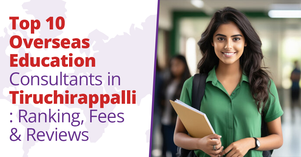 Top 10 Overseas Education Consultants in Trichy: Ranking, Fees & Reviews
