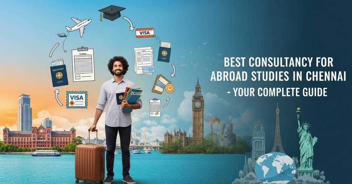 Best Consultancy for Abroad Studies in Chennai – Your Complete Guide