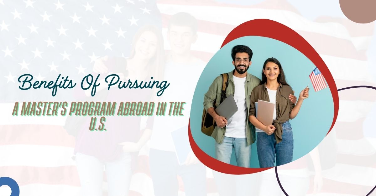 Benefits Of Pursuing A Master’s Program Abroad In The U.S.
