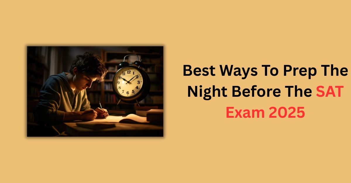 Best Ways To Prep The Night Before The SAT Exam 2025