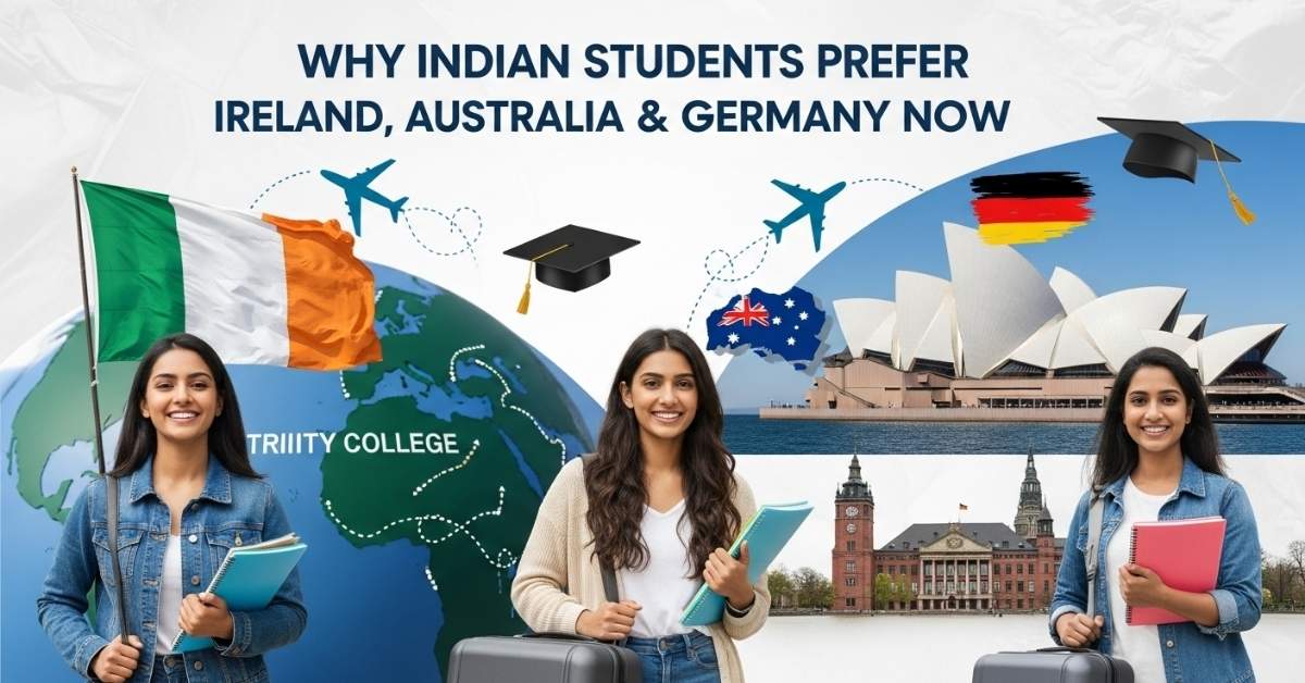 Why Indian Students Prefer Ireland, Australia & Germany Now